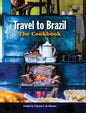 Travel to Brazil: The Cookbook - Recipes from Throughout the Country, and the Stories of the People Behind Them - Hardcover
