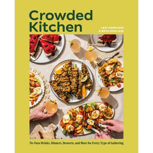 Crowded Kitchen: No-Fuss Drinks, Dinners, Desserts, and More for Every Type of Gathering - Hardcover