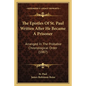 The Epistles Of St. Paul Written After He Became A Prisoner: Arranged In The Probable Chronological Order (1887) - Paperback