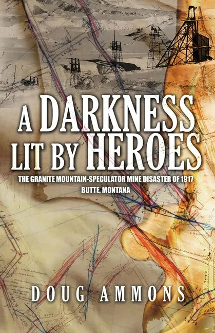 A Darkness Lit by Heroes: The Granite Mountain-Speculator Mine Disaster of 1917 - Paperback