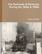 The Railroads of Kentucky During the 1940s & 1950s - Paperback