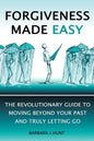 Forgiveness Made Easy: The Revolutionary Guide to Moving Beyond Your Past and Truly Letting Go - Paperback