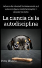La ciencia de la autodisciplina: La fuerza de voluntad, fortaleza mental, y el autocontrol para resistir la tentación y alcanzar tus metas - Paperback