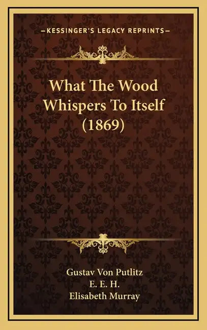 What the Wood Whispers to Itself (1869) - Hardcover