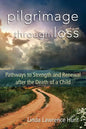 Pilgrimage Through Loss: Pathways to Strength and Renewal After the Death of a Child - Paperback