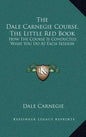 The Dale Carnegie Course, the Little Red Book: How the Course Is Conducted, What You Do at Each Session - Hardcover