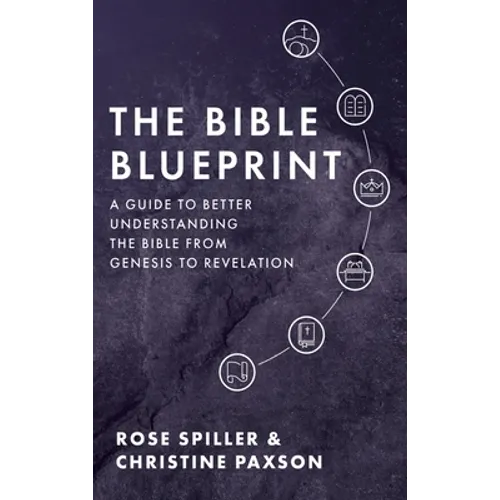 The Bible Blueprint: A Guide to Better Understanding the Bible from Genesis to Revelation - Hardcover