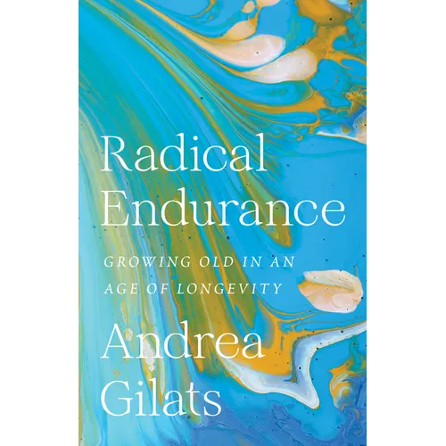 Radical Endurance: Growing Old in an Age of Longevity - Paperback
