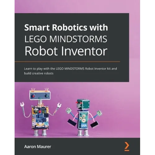 Smart Robotics with LEGO MINDSTORMS Robot Inventor: Learn to play with the LEGO MINDSTORMS Robot Inventor kit and build creative robots - Paperback