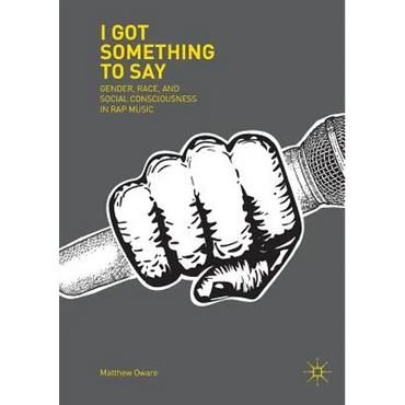 I Got Something to Say: Gender, Race, and Social Consciousness in Rap Music - Paperback