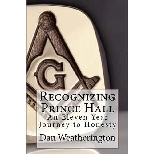 Recognizing Prince Hall: An Eleven Year Journey to Honesty - Paperback