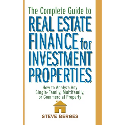 The Complete Guide to Real Estate Finance for Investment Properties: How to Analyze Any Single-Family, Multifamily, or Commercial Property - Hardcover