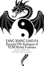 Fang Xiang Liao Fa: Essential Oil Analogues of TCM Herbal Formulas - Paperback