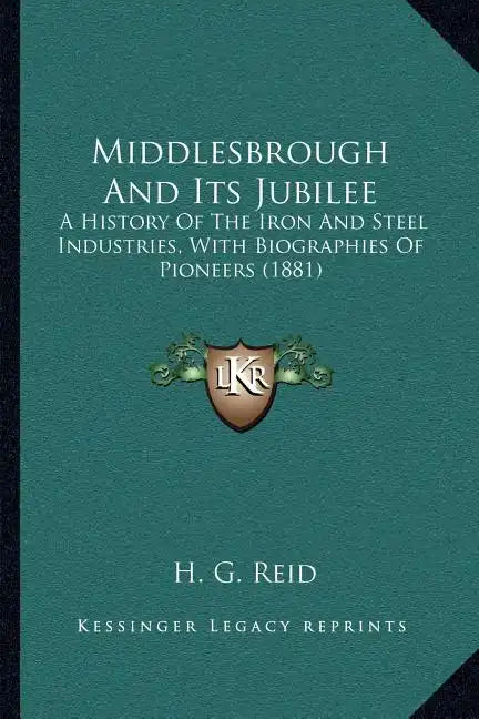 Middlesbrough And Its Jubilee: A History Of The Iron And Steel Industries, With Biographies Of Pioneers (1881) - Paperback