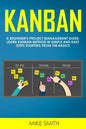 Kanban: A Beginner's Project Management Guide. Learn Kanban Method in Simple and Easy Steps Starting from the Basics - Paperback