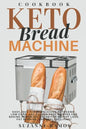Keto Bread Machine Cookbook: Easy, Quick, and Delicious Ketogenic, Low Carb, and Gluten-Free Recipes for Baking Homemade Bread in a Bread Maker for - Paperback