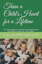 Train a Child's Heart for a Lifetime: A Practical Guide to Christian Parenting because all children are born as fixer uppers - Paperback