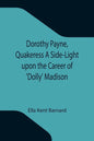 Dorothy Payne, Quakeress A Side-Light upon the Career of 'Dolly' Madison - Paperback