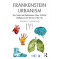 Frankenstein Urbanism: Eco, Smart and Autonomous Cities, Artificial Intelligence and the End of the City - Paperback