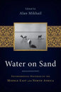 Water on Sand: Environmental Histories of the Middle East and North Africa - Paperback