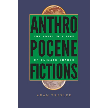 Anthropocene Fictions: The Novel in a Time of Climate Change - Paperback