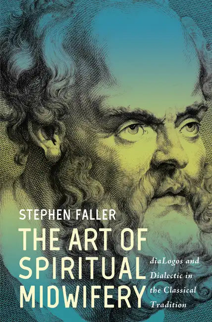 The Art of Spiritual Midwifery: Dialogos and Dialectic in the Classical Tradition - Paperback