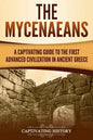 The Mycenaeans: A Captivating Guide to the First Advanced Civilization in Ancient Greece - Paperback