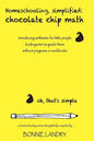 Homeschooling, simplified: chocolate chip math: introducing arithmetic for little people, kindergarten to grade three, without programs or workbooks - Paperback