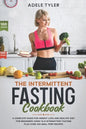 The Intermittent Fasting Cookbook: A Complete Guide For Weight Loss And Healthy Diet For Beginners Using 16/8 Intermittent Fasting Plus Over 100 Meal - Paperback