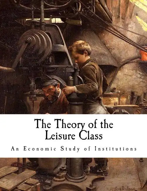 The Theory of the Leisure Class: An Economic Study of Institutions - Paperback