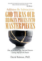 Addition by Subtraction: God Turns Our Broken Pieces into Masterpieces: How to Let Go of Your Past and Discover Lasting Hope for the Future - Hardcover
