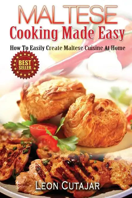 Maltese Cooking Made Easy: How To Easily Create Maltese Cuisine At Home - Paperback