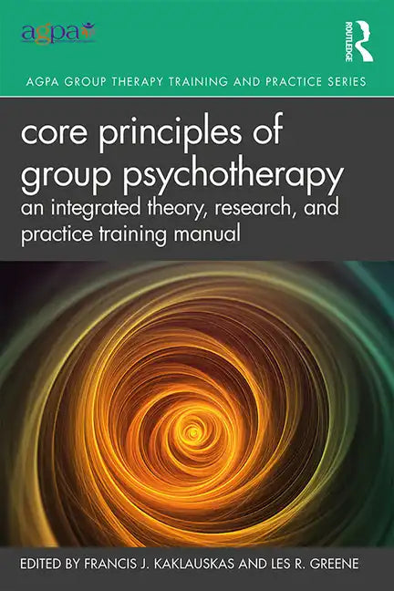 Core Principles of Group Psychotherapy: An Integrated Theory, Research, and Practice Training Manual - Paperback