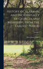 History of Alabama, and Incidentally of Georgia and Mississippi, From the Earliest Period; Volume 1 - Hardcover