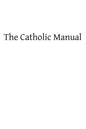 The Catholic Manual: Containing a Selection of Prayers and Devotional Exercises for the Use of Christians in Every State of Life - Paperback