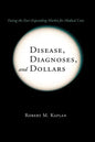 Disease, Diagnoses, and Dollars: Facing the Ever-Expanding Market for Medical Care - Paperback