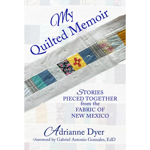 My Quilted Memoir: Stories Pieced Together from the Fabric of New Mexico - Paperback