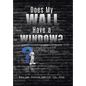 Does My Wall Have A Window?: Living a Hellish Nightmare with Undiagnosed Bipolar Disorder - Hardcover