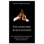 The Anheuser-Busch Dynasty: The Controversial History of America's Most Iconic Brewing Empire - Paperback
