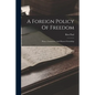 A Foreign Policy Of Freedom: Peace, Commerce, And Honest Friendship - Paperback
