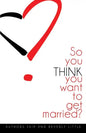 So You THINK You Want To Get Married - Paperback