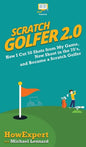 Scratch Golfer 2.0: How I Cut 50 Shots from My Game, Now Shoot in the 70's, and Became a Scratch Golfer - Hardcover