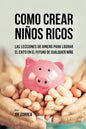 Como Crear Niños Ricos: Las Lecciones De Dinero Para Lograr el Éxito en el Futuro De Cualquier Niño - Paperback