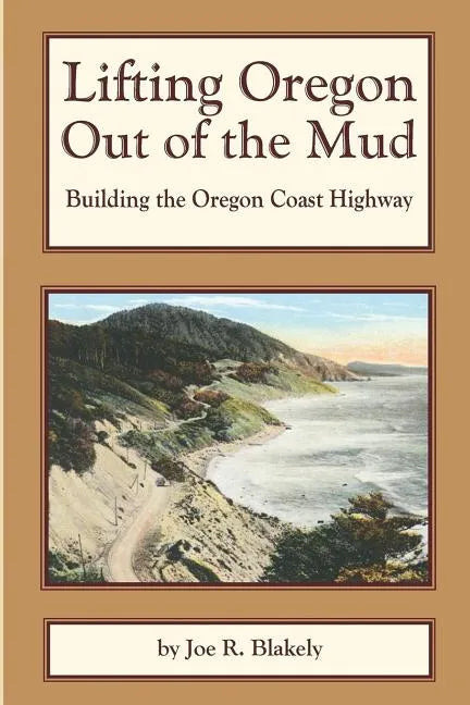 Lifting Oregon Out of the Mud: Building the Oregon Coast Highway - Paperback