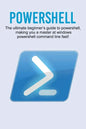 Powershell: The ultimate beginner's guide to Powershell, making you a master at Windows Powershell command line fast! - Paperback