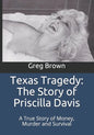 Texas Tragedy: The Story of Priscilla Davis: A True Story of Money, Murder and Survival - Paperback