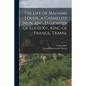 The Life of Madame Louise, a Carmelite Nun, and Daughter of Louis Xv., King of France, Transl - Paperback