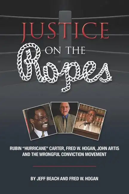 Justice on the Ropes: Rubin "Hurricane" Carter, Fred W. Hogan, John Artis and The Wrongful Conviction Movement - Paperback