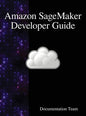 Amazon SageMaker Developer Guide - Hardcover