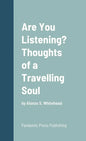 Are You Listening? Thoughts of a Travelling Soul: by Alonzo S. Whitehead - Hardcover